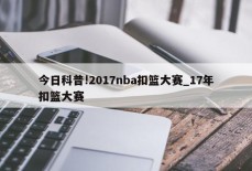 今日科普!2017nba扣篮大赛_17年扣篮大赛