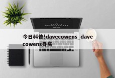 今日科普!davecowens_davecowens身高