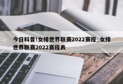 今日科普!女排世界联赛2022赛程_女排世界联赛2022赛程表