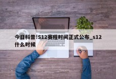 今日科普!S12赛程时间正式公布_s12什么时候