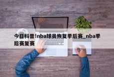 今日科普!nba球员恢复季后赛_nba季后赛复赛