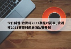 今日科普!欧洲杯2021赛程时间表_欧洲杯2021赛程时间表淘汰赛开球