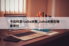 今日科普!cuba决赛_cuba决赛在哪里举行