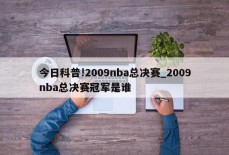 今日科普!2009nba总决赛_2009nba总决赛冠军是谁