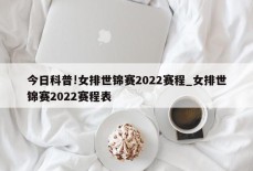 今日科普!女排世锦赛2022赛程_女排世锦赛2022赛程表