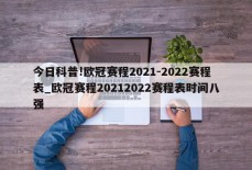 今日科普!欧冠赛程2021-2022赛程表_欧冠赛程20212022赛程表时间八强