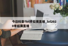 今日科普!lol季后赛直播_lol2020季后赛直播