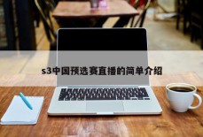 s3中国预选赛直播的简单介绍