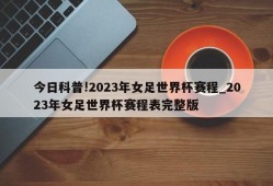 今日科普!2023年女足世界杯赛程_2023年女足世界杯赛程表完整版