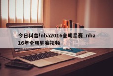 今日科普!nba2016全明星赛_nba16年全明星赛视频