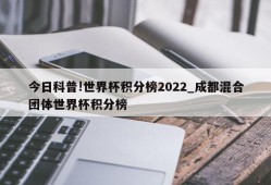 今日科普!世界杯积分榜2022_成都混合团体世界杯积分榜