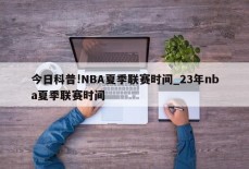 今日科普!NBA夏季联赛时间_23年nba夏季联赛时间