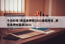 今日科普!奥运金牌榜2022最新排名_奥运金牌榜最新2021