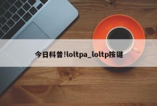 今日科普!loltpa_loltp按键