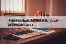 今日科普!nba总决赛颁奖典礼_nba总决赛颁奖典礼2021