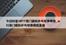 今日科普!WTT澳门国际乒乓球赛赛程_wtt澳门国际乒乓球赛赛程直播