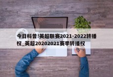 今日科普!英超联赛2021-2022转播权_英超20202021赛季转播权