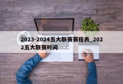 2023-2024五大联赛赛程表_2022五大联赛时间