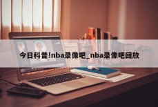 今日科普!nba录像吧_nba录像吧回放