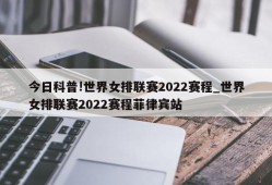 今日科普!世界女排联赛2022赛程_世界女排联赛2022赛程菲律宾站