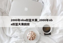 2000年nba扣篮大赛_2000年nba扣篮大赛回放