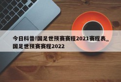 今日科普!国足世预赛赛程2021赛程表_国足世预赛赛程2022