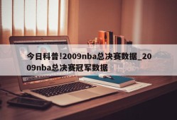 今日科普!2009nba总决赛数据_2009nba总决赛冠军数据