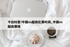 今日科普!中国vs越南比赛时间_中国vs越南赛场