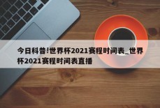 今日科普!世界杯2021赛程时间表_世界杯2021赛程时间表直播