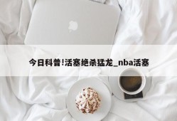 今日科普!活塞绝杀猛龙_nba活塞