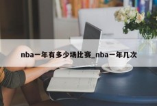 nba一年有多少场比赛_nba一年几次