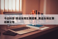 今日科普!奥运女排比赛结果_奥运女排比赛结果公布