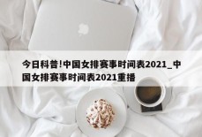 今日科普!中国女排赛事时间表2021_中国女排赛事时间表2021重播