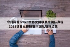 今日科普!2023世界女排联赛中国队赛程_2023世界女排联赛中国队赛程结果