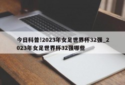 今日科普!2023年女足世界杯32强_2023年女足世界杯32强哪些