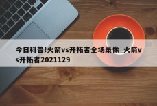 今日科普!火箭vs开拓者全场录像_火箭vs开拓者2021129