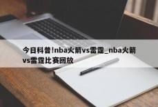 今日科普!nba火箭vs雷霆_nba火箭vs雷霆比赛回放