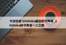 今日科普!2020nba最佳防守阵容_2020nba防守阵容一二三阵