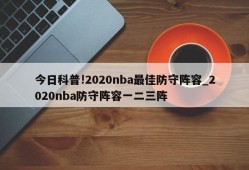 今日科普!2020nba最佳防守阵容_2020nba防守阵容一二三阵