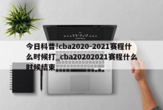 今日科普!cba2020-2021赛程什么时候打_cba20202021赛程什么时候结束