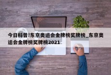 今日科普!东京奥运会金牌榜奖牌榜_东京奥运会金牌榜奖牌榜2021