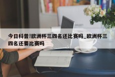 今日科普!欧洲杯三四名还比赛吗_欧洲杯三四名还要比赛吗