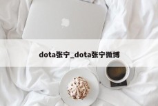 dota张宁_dota张宁微博