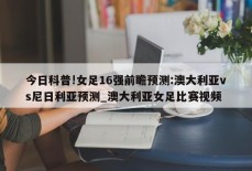 今日科普!女足16强前瞻预测:澳大利亚vs尼日利亚预测_澳大利亚女足比赛视频