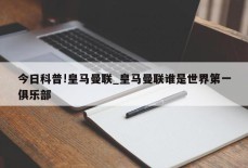 今日科普!皇马曼联_皇马曼联谁是世界第一俱乐部