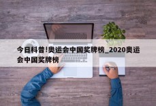 今日科普!奥运会中国奖牌榜_2020奥运会中国奖牌榜