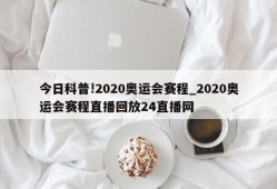 今日科普!2020奥运会赛程_2020奥运会赛程直播回放24直播网