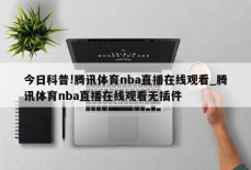 今日科普!腾讯体育nba直播在线观看_腾讯体育nba直播在线观看无插件