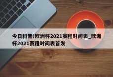 今日科普!欧洲杯2021赛程时间表_欧洲杯2021赛程时间表首发