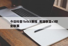 今日科普!lols3赛程_英雄联盟s3职业联赛